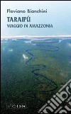 Taraipù. Viaggio in Amazzonia libro