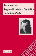 Leggere «Il visibile e l'invisibile» di Merleau-Ponty libro