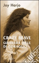 Crazy Brave. Guerriera folle di coraggio libro