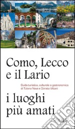 Como, Lecco e il Lario: i luoghi più amati. Guida turistica, culturale e gastronomica libro