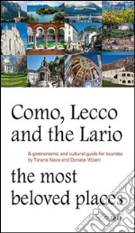 Como, Lecco and the Lario. Most beloved places. A gastronomic and cultural guide for tourists libro