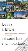 Lecco, a town between lake and mountains. A gastronomic and cultural guide for tourists libro