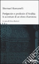 Peripezie e profezie d'Arabia. Le avventure di un ebreo illuminista libro