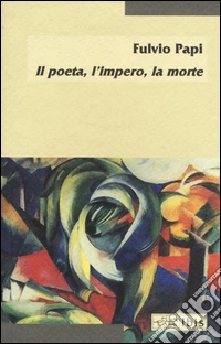 Il poeta, l'impero, la morte