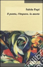 Il poeta, l'impero, la morte libro