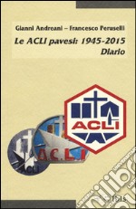 Le ACLI pavesi: 1945-2015. Diario