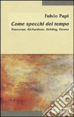 Come specchi del tempo. Yourcenar, Richardson, Fielding, Pavese libro