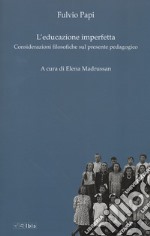 L'educazione imperfetta. Considerazioni filosofiche sul presente pedagogico libro