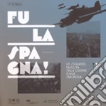 Fu la Spagna! Lo sguardo fascista sulla guerra civile spagnola. Catalogo della mostra (Bolzano, 17 novembre 2017-15 gennaio 2018). Ediz. illustrata libro