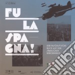 Fu la spagna! Der faschstische blick auf den Spanischen Bürgerkireg. Catalogo della mostra (Bolzano, 17 novembre 2017-15 gennaio 2018). Ediz. illustrata libro