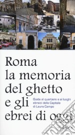 Roma. La memoria del ghetto e gli ebrei di oggi. Guida al quartiere e ai luoghi ebraici della Capitale libro