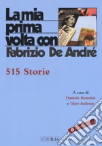 La mia prima volta con Fabrizio De André. 515 storie. Nuova ediz.