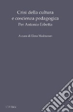 Crisi della cultura e coscienza pedagogica. Per Antonio Erbetta libro