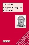 Leggere il «Simposio» di Platone libro di Motta Anna