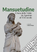 Mansuetudine. L'arca delle virtù: da Agostino al XXI secolo libro