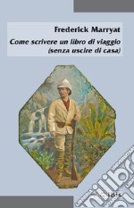 Come scrivere un libro di viaggio (senza uscire di casa) libro