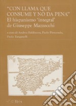 Con llama que consume y no da pena. El hispanismo integral de Giuseppe Mazzocchi libro