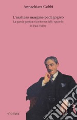 L'inatteso margine pedagogico. La parola poetica e la riforma dello sguardo in Paul Valéry libro