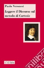 Leggere il discorso sul metodo di Cartesio libro