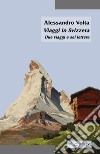 Viaggi in Svizzera. Due viaggi e sei lettere libro di Volta Alessandro
