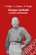 Giuseppe Garibaldi. Cavaliere dell'umanità libro