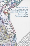 Inventing public health in the early modern age: Venice and the Northern Adriatic libro di Delogu Giulia