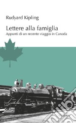 Lettere alla famiglia. Appunti di un recente viaggio in Canada libro