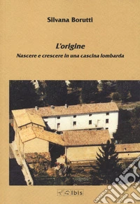 L'origine. Nascere e crescere in una cascina lombarda