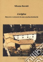 L'origine. Nascere e crescere in una cascina lombarda libro