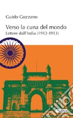 Verso la cuna del mondo. Lettere dall'India (1912-1913) libro