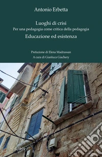 Luoghi di crisi. Per una pedagogia come critica della pedagogia-Educazione ed esistenza libro