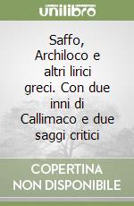 Saffo, Archiloco e altri lirici greci. Con due inni di Callimaco e due saggi critici libro