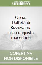 Cilicia. Dall'età di Kizzuwatna alla conquista macedone libro