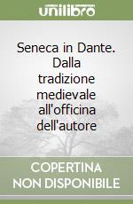 Seneca in Dante. Dalla tradizione medievale all'officina dell'autore