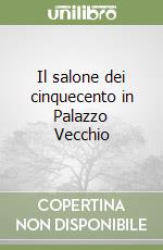 Il salone dei cinquecento in Palazzo Vecchio