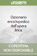 Dizionario enciclopedico dell'opera lirica libro