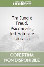 Tra Jung e Freud. Psicoanalisi, letteratura e fantasia libro