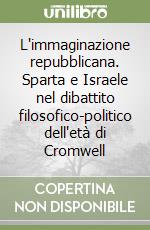 L'immaginazione repubblicana. Sparta e Israele nel dibattito filosofico-politico dell'età di Cromwell