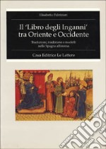 Il libro degli inganni tra Oriente e Occidente. Traduzione, tradizione e modelli nella Spagna alfonsina libro