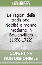 Le ragioni della tradizione. Nobiltà e mondo moderno in Boulanvilliers (1658-1722)