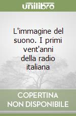 L'immagine del suono. I primi vent'anni della radio italiana libro