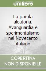 La parola aleatoria. Avanguardia e sperimentalismo nel Novecento italiano libro