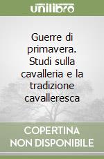 Guerre di primavera. Studi sulla cavalleria e la tradizione cavalleresca libro