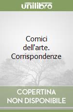 Comici dell'arte. Corrispondenze libro