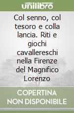 Col senno, col tesoro e colla lancia. Riti e giochi cavallereschi nella Firenze del Magnifico Lorenzo