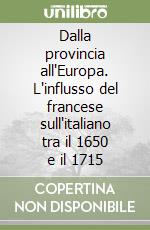 Dalla provincia all'Europa. L'influsso del francese sull'italiano tra il 1650 e il 1715 libro