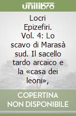 Locri Epizefiri. Vol. 4: Lo scavo di Marasà sud. Il sacello tardo arcaico e la «casa dei leoni», libro