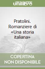 Pratolini. Romanziere di «Una storia italiana» libro