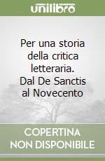 Per una storia della critica letteraria. Dal De Sanctis al Novecento libro