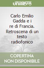 Carlo Emilio Gadda e i re di Francia. Retroscena di un testo radiofonico libro